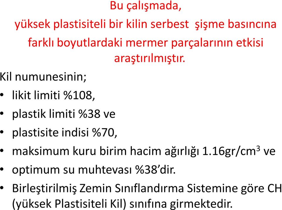 Kil numunesinin; likit limiti %108, plastik limiti %38 ve plastisite indisi %70, maksimum kuru