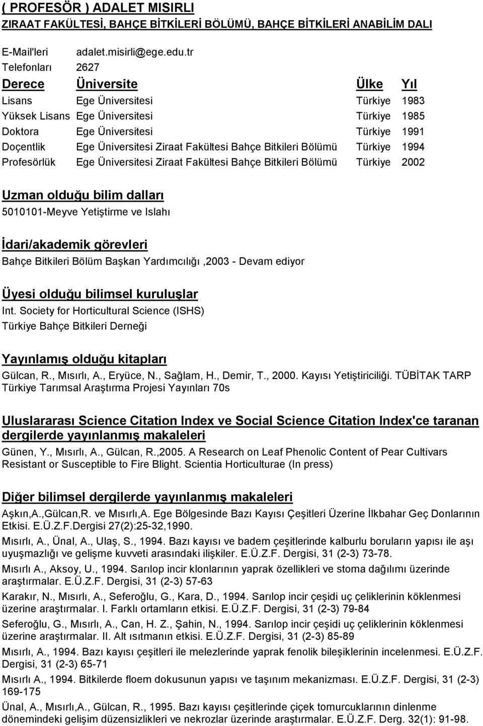 Fakültesi Bahçe Bitkileri Bölümü Türkiye 1994 Profesörlük Ege Üniversitesi Ziraat Fakültesi Bahçe Bitkileri Bölümü Türkiye 2002 Uzman olduğu bilim dalları 5010101-Meyve Yetiştirme ve Islahı