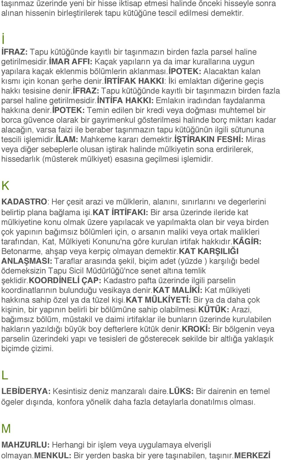 İPOTEK: Alacaktan kalan kısmı için konan şerhe denir. İRTİFAK HAKKI: İki emlaktan diğerine geçis hakkı tesisine denir.