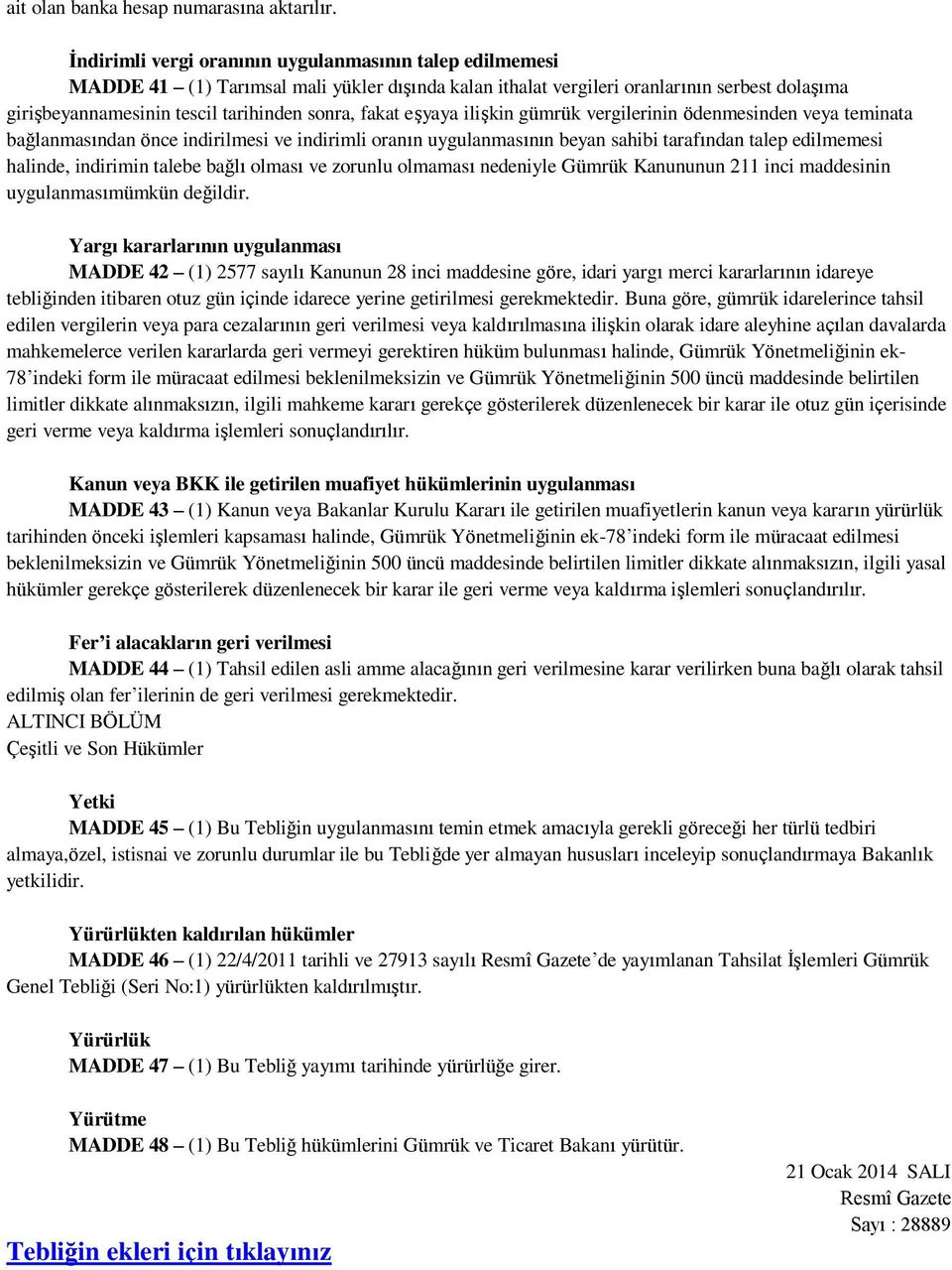 fakat eşyaya ilişkin gümrük vergilerinin ödenmesinden veya teminata bağlanmasından önce indirilmesi ve indirimli oranın uygulanmasının beyan sahibi tarafından talep edilmemesi halinde, indirimin