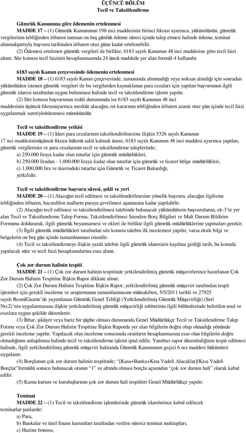 (2) Ödemesi ertelenen gümrük vergileri ile birlikte, 6183 sayılı Kanunun 48 inci maddesine göre tecil faizi alınır.