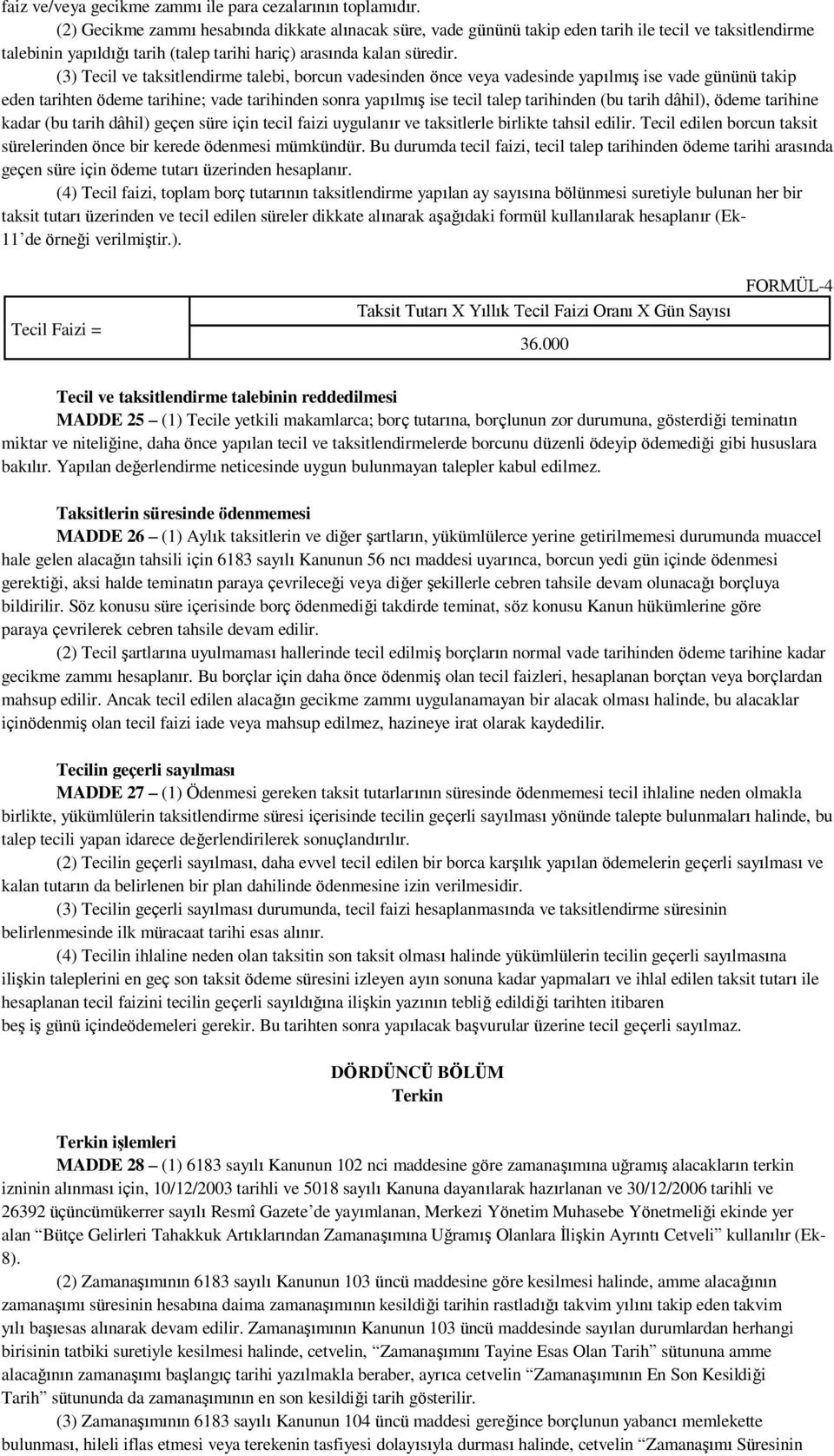 (3) Tecil ve taksitlendirme talebi, borcun vadesinden önce veya vadesinde yapılmış ise vade gününü takip eden tarihten ödeme tarihine; vade tarihinden sonra yapılmış ise tecil talep tarihinden (bu