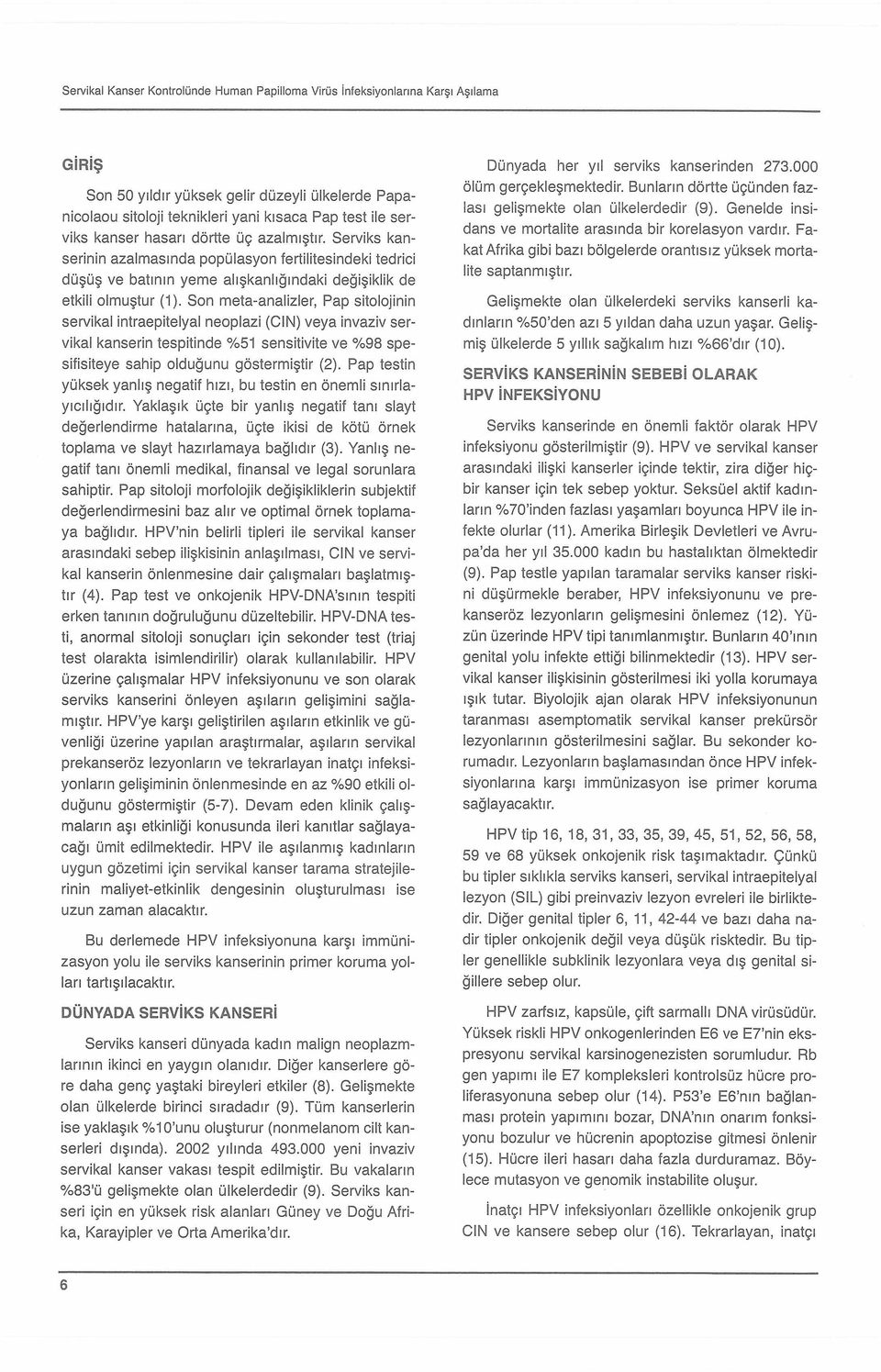 Son meta-analizler, Pap sitoiojinin servikal intraepitelyal neopiazi (CİN) veya invaziv servikal kanserin tespitinde %51 sensitivite ve %98 spe- sifisiteye sahip olduğunu göstermiştir (2).