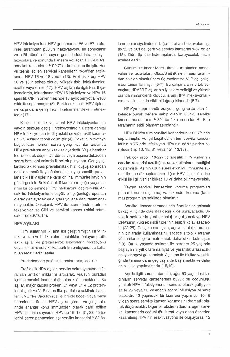 HPV-DNA sı servikal kanserlerin %99.7 sinde tespit edilmiştir. Her yıl teşhis edilen servikal kanserlerin %50 den fazlasında HPV 16 ve 18 vardır (13).