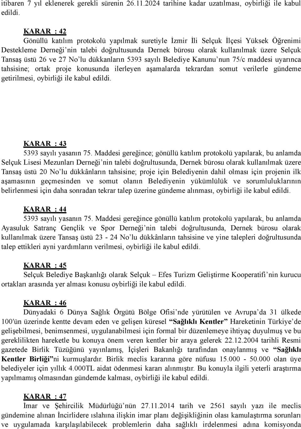 26 ve 27 No lu dükkanların 5393 sayılı Belediye Kanunu nun 75/c maddesi uyarınca tahsisine; ortak proje konusunda ilerleyen aşamalarda tekrardan somut verilerle gündeme getirilmesi, oybirliği ile