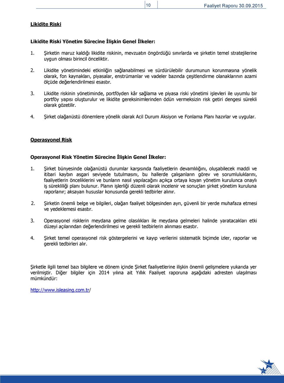 Likidite yönetimindeki etkinliğin sağlanabilmesi ve sürdürülebilir durumunun korunmasına yönelik olarak, fon kaynakları, piyasalar, enstrümanlar ve vadeler bazında çeşitlendirme olanaklarının azami