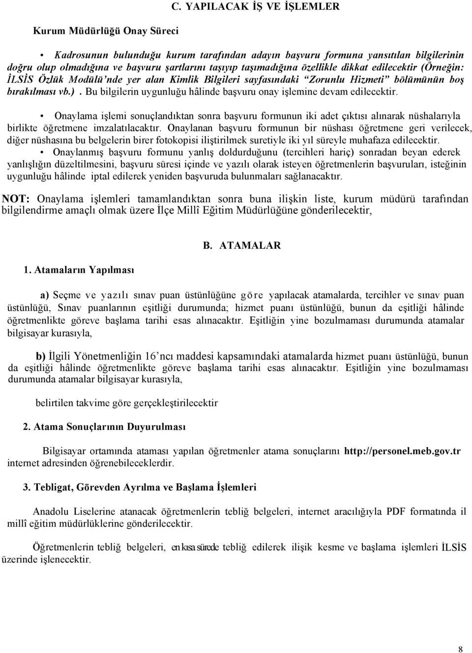 edilecektir (Örneğin: İLSİS Özlük Modülü nde yer alan Kimlik Bilgileri sayfasındaki Zorunlu Hizmeti bölümünün boş bırakılması vb.).