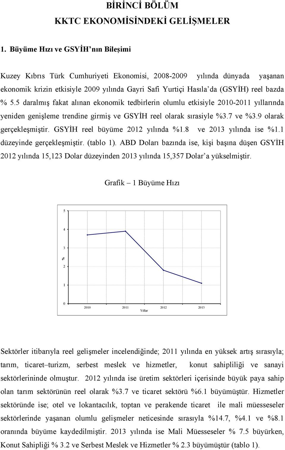 5 daralmış fakat alınan ekonomik tedbirlerin olumlu etkisiyle 2010-2011 yıllarında yeniden genişleme trendine girmiş ve GSYİH reel olarak sırasiyle %3.7 ve %3.9 olarak gerçekleşmiştir.