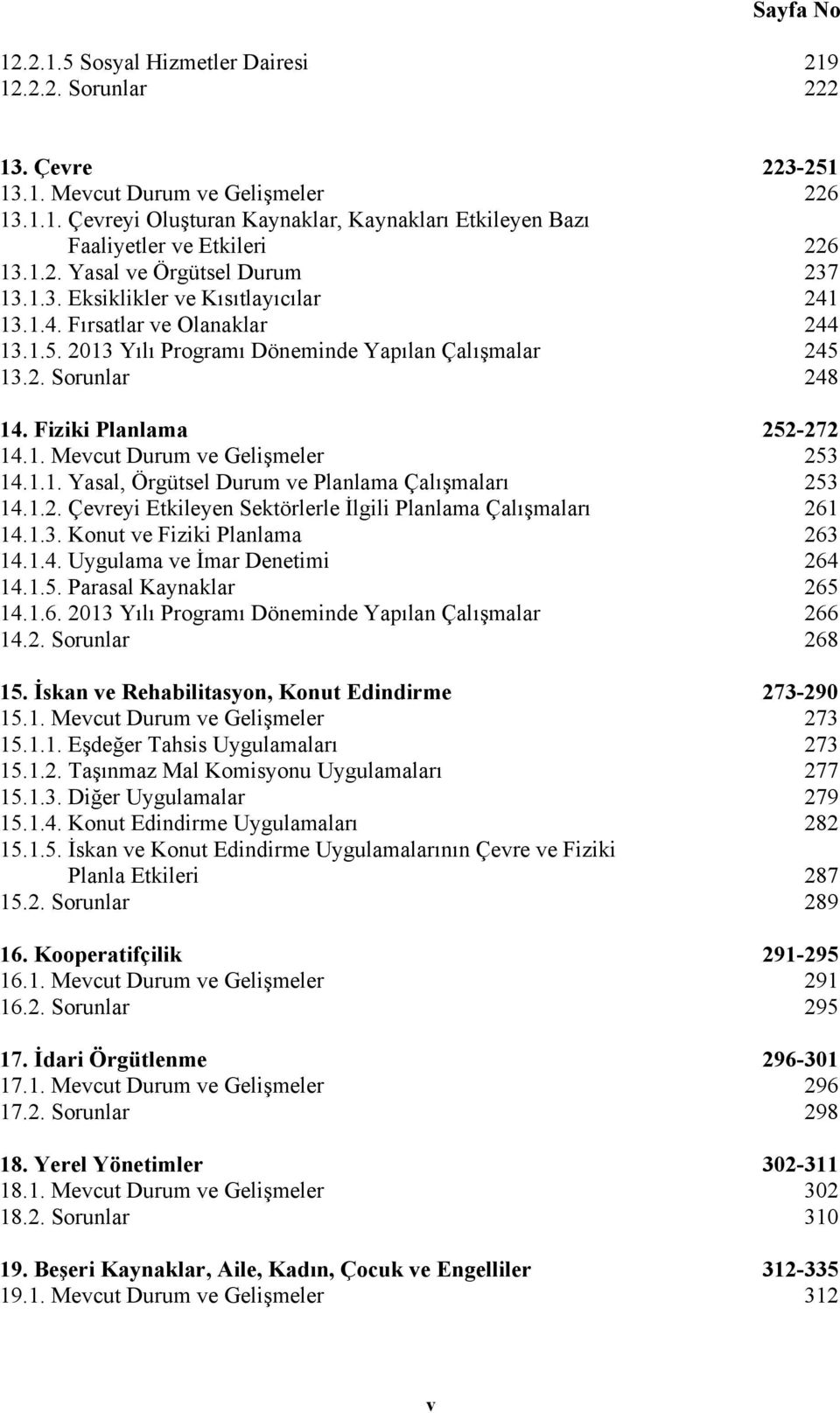 Fiziki Planlama 252-272 14.1. Mevcut Durum ve Gelişmeler 253 14.1.1. Yasal, Örgütsel Durum ve Planlama Çalışmaları 253 14.1.2. Çevreyi Etkileyen Sektörlerle İlgili Planlama Çalışmaları 261 14.1.3. Konut ve Fiziki Planlama 263 14.