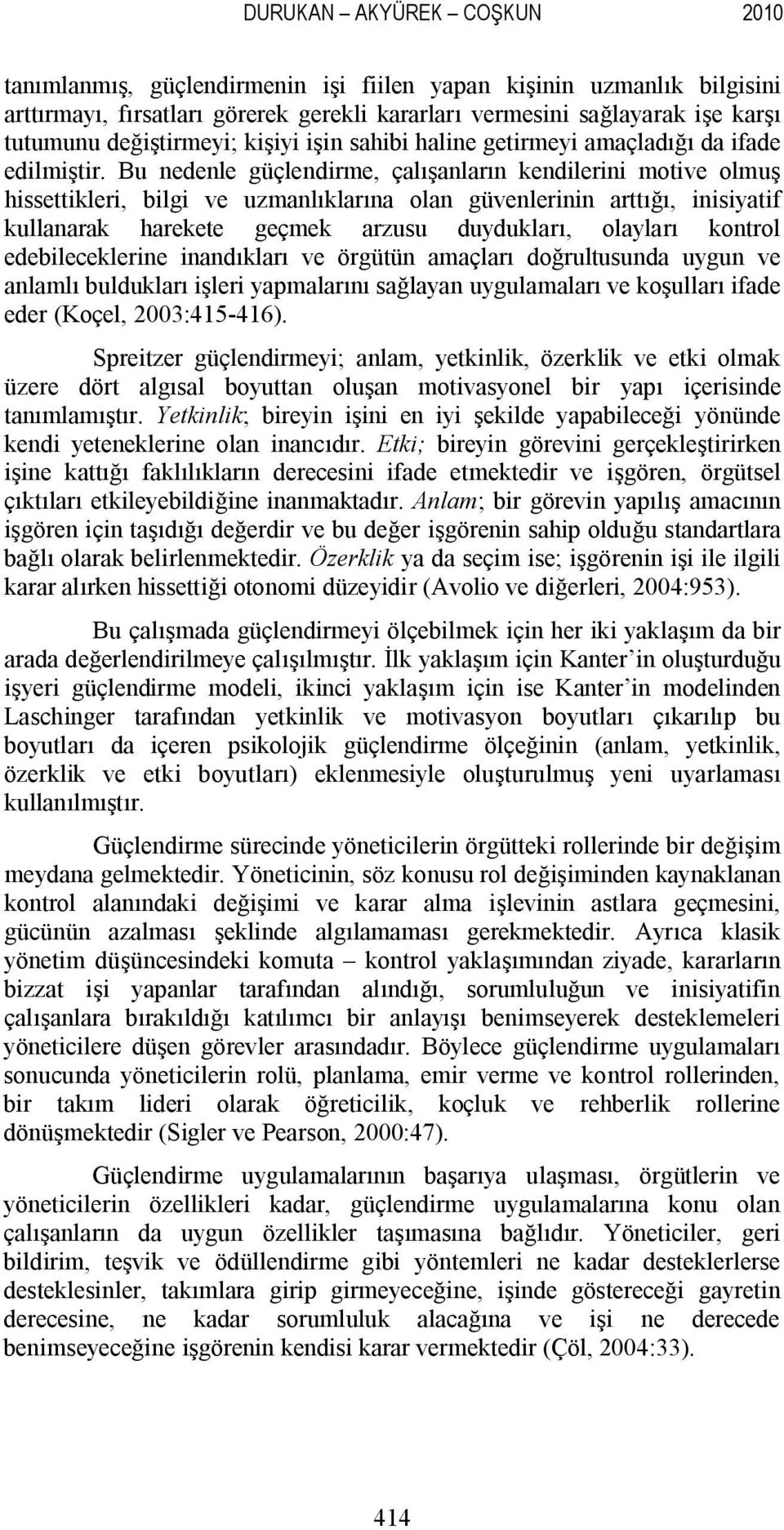 Bu nedenle güçlendirme, çalışanların kendilerini motive olmuş hissettikleri, bilgi ve uzmanlıklarına olan güvenlerinin arttığı, inisiyatif kullanarak harekete geçmek arzusu duydukları, olayları