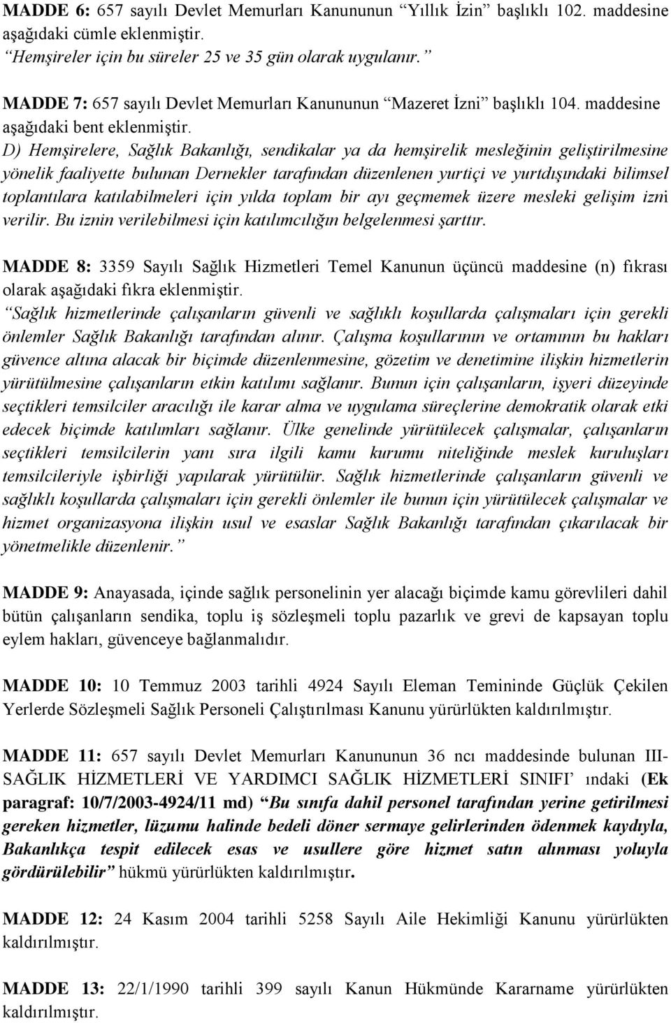 D) Hemşirelere, Sağlık Bakanlığı, sendikalar ya da hemşirelik mesleğinin geliştirilmesine yönelik faaliyette bulunan Dernekler tarafından düzenlenen yurtiçi ve yurtdışındaki bilimsel toplantılara