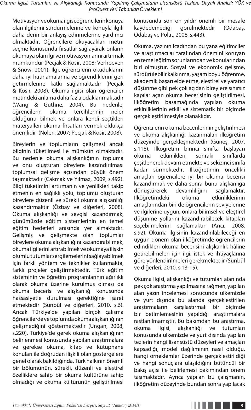 Öğrencilere okuyacakları metni seçme konusunda fırsatlar sağlayarak onların okumaya olan ilgi ve motivasyonlarını artırmak mümkündür (Pecjak & Kosir, 2008; Verhoeven & Snow, 2001).