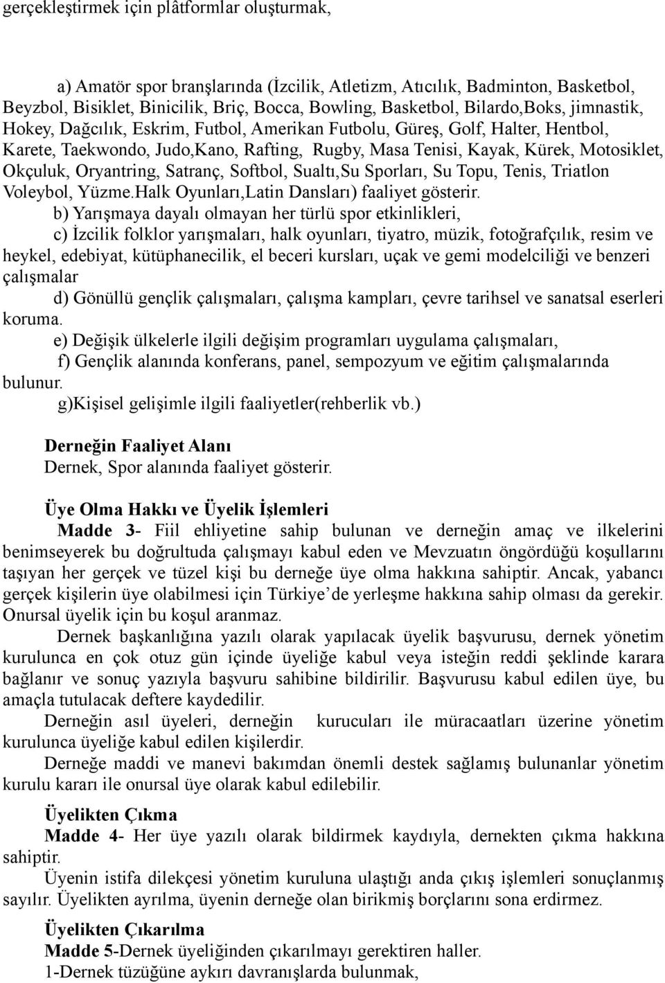 Oryantring, Satranç, Softbol, Sualtı,Su Sporları, Su Topu, Tenis, Triatlon Voleybol, Yüzme.Halk Oyunları,Latin Dansları) faaliyet gösterir.