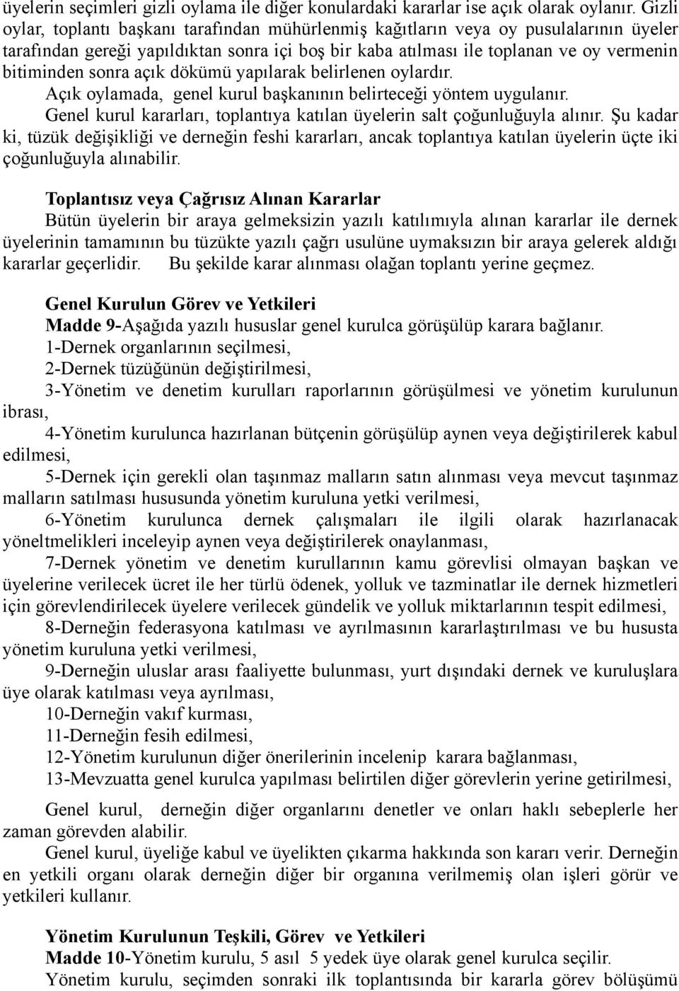 açık dökümü yapılarak belirlenen oylardır. Açık oylamada, genel kurul başkanının belirteceği yöntem uygulanır. Genel kurul kararları, toplantıya katılan üyelerin salt çoğunluğuyla alınır.