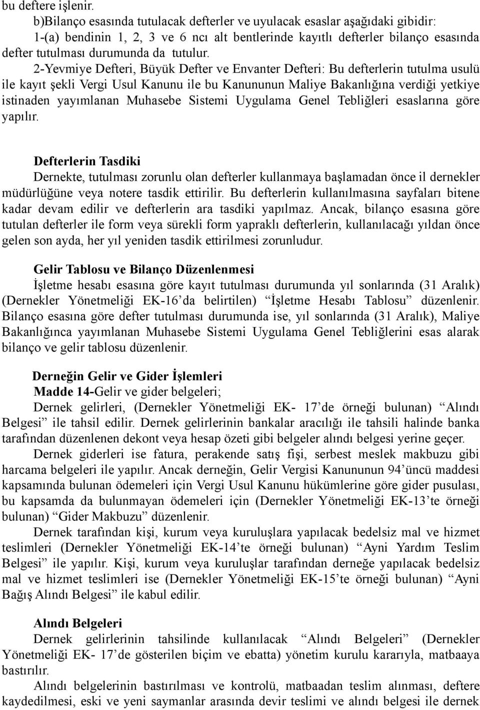 2-Yevmiye Defteri, Büyük Defter ve Envanter Defteri: Bu defterlerin tutulma usulü ile kayıt şekli Vergi Usul Kanunu ile bu Kanununun Maliye Bakanlığına verdiği yetkiye istinaden yayımlanan Muhasebe