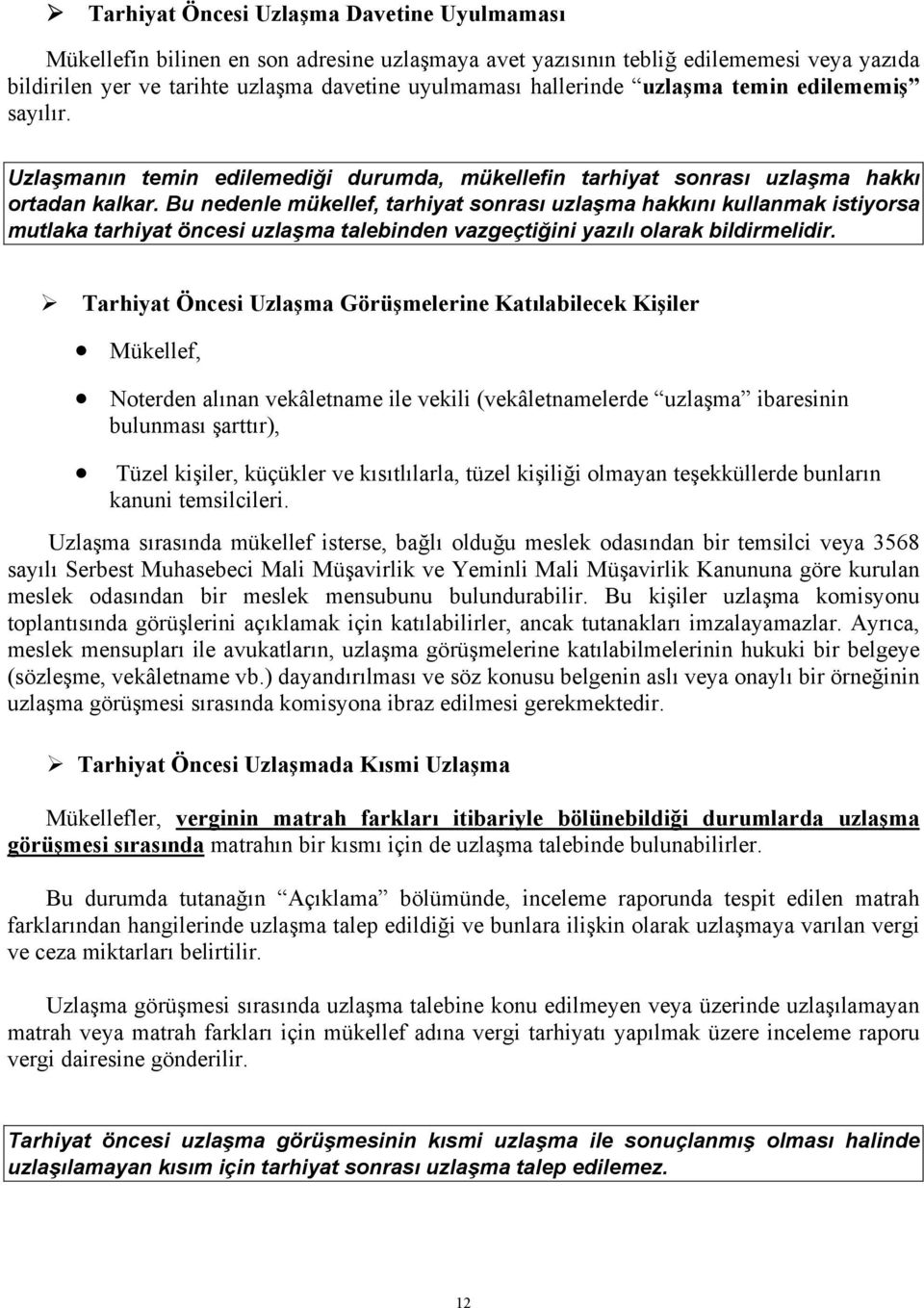 Bu nedenle mükellef, tarhiyat sonrası uzlaşma hakkını kullanmak istiyorsa mutlaka tarhiyat öncesi uzlaşma talebinden vazgeçtiğini yazılı olarak bildirmelidir.