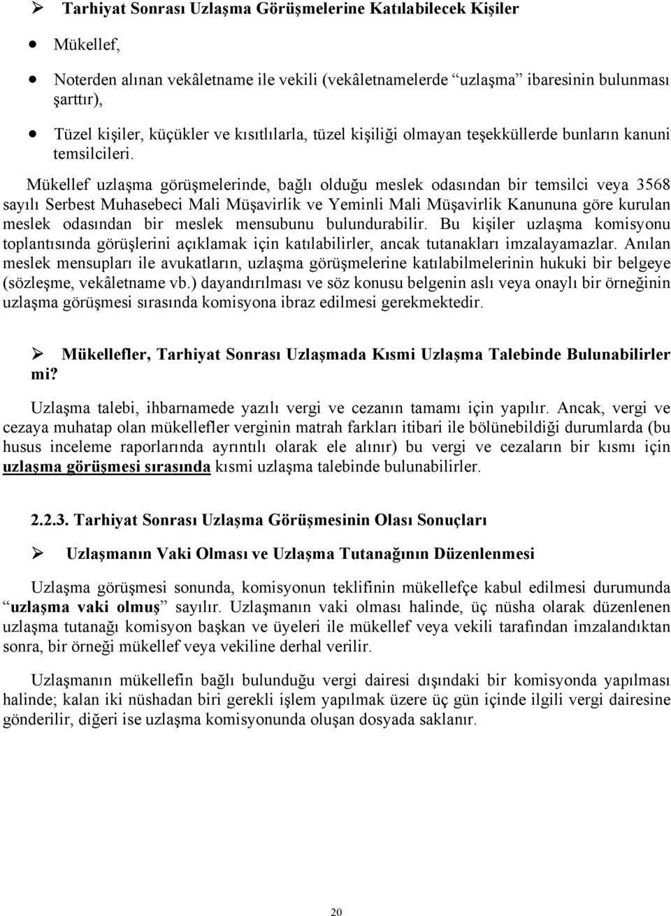 Mükellef uzlaşma görüşmelerinde, bağlı olduğu meslek odasından bir temsilci veya 3568 sayılı Serbest Muhasebeci Mali Müşavirlik ve Yeminli Mali Müşavirlik Kanununa göre kurulan meslek odasından bir