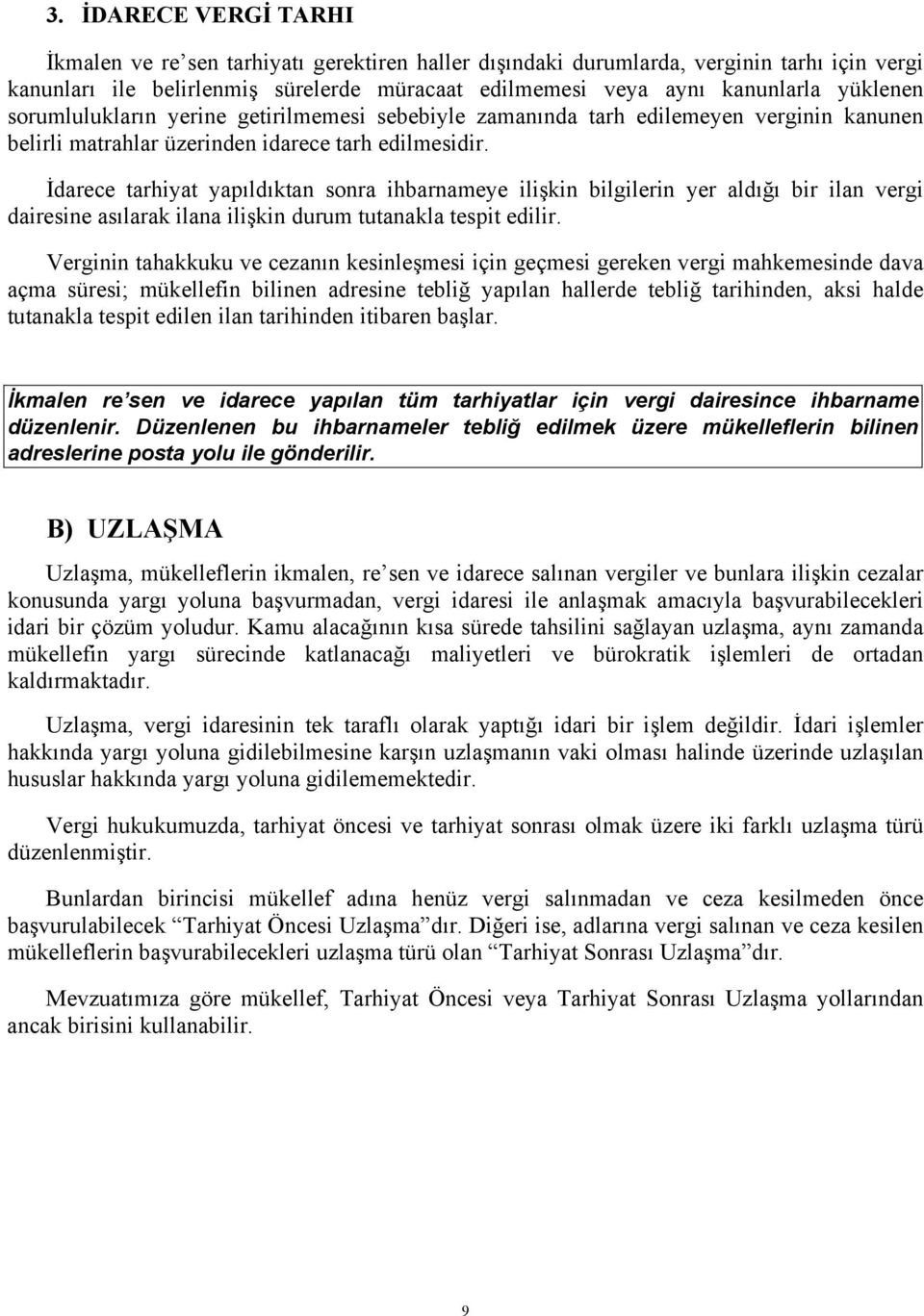 İdarece tarhiyat yapıldıktan sonra ihbarnameye ilişkin bilgilerin yer aldığı bir ilan vergi dairesine asılarak ilana ilişkin durum tutanakla tespit edilir.