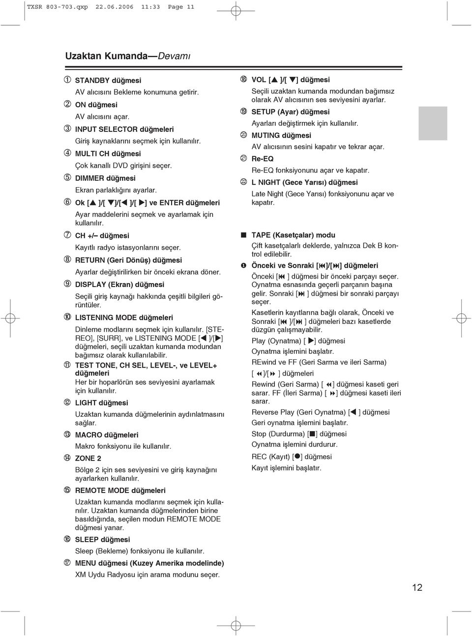 7 / düðmesi Kayýtlý radyo istasyonlarýný seçer. 8 RETURN (Geri Dönüþ) düðmesi Ayarlar deðiþtirilirken bir önceki ekrana döner.