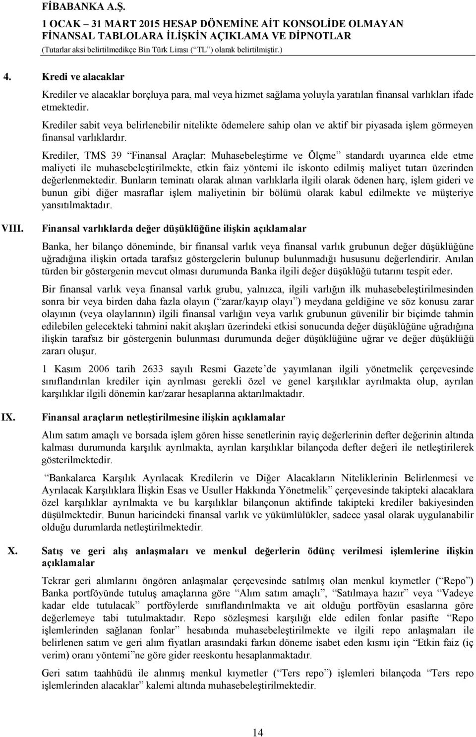 Krediler, TMS 39 Finansal Araçlar: Muhasebeleştirme ve Ölçme standardı uyarınca elde etme maliyeti ile muhasebeleştirilmekte, etkin faiz yöntemi ile iskonto edilmiş maliyet tutarı üzerinden