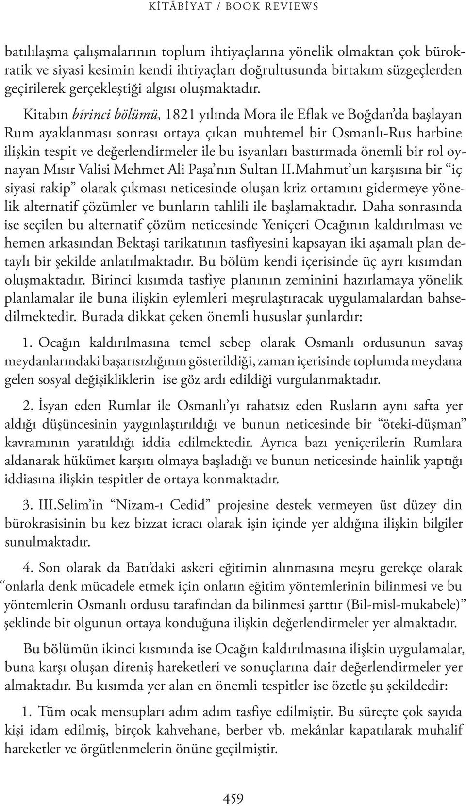 Kitabın birinci bölümü, 1821 yılında Mora ile Eflak ve Boğdan da başlayan Rum ayaklanması sonrası ortaya çıkan muhtemel bir Osmanlı-Rus harbine ilişkin tespit ve değerlendirmeler ile bu isyanları