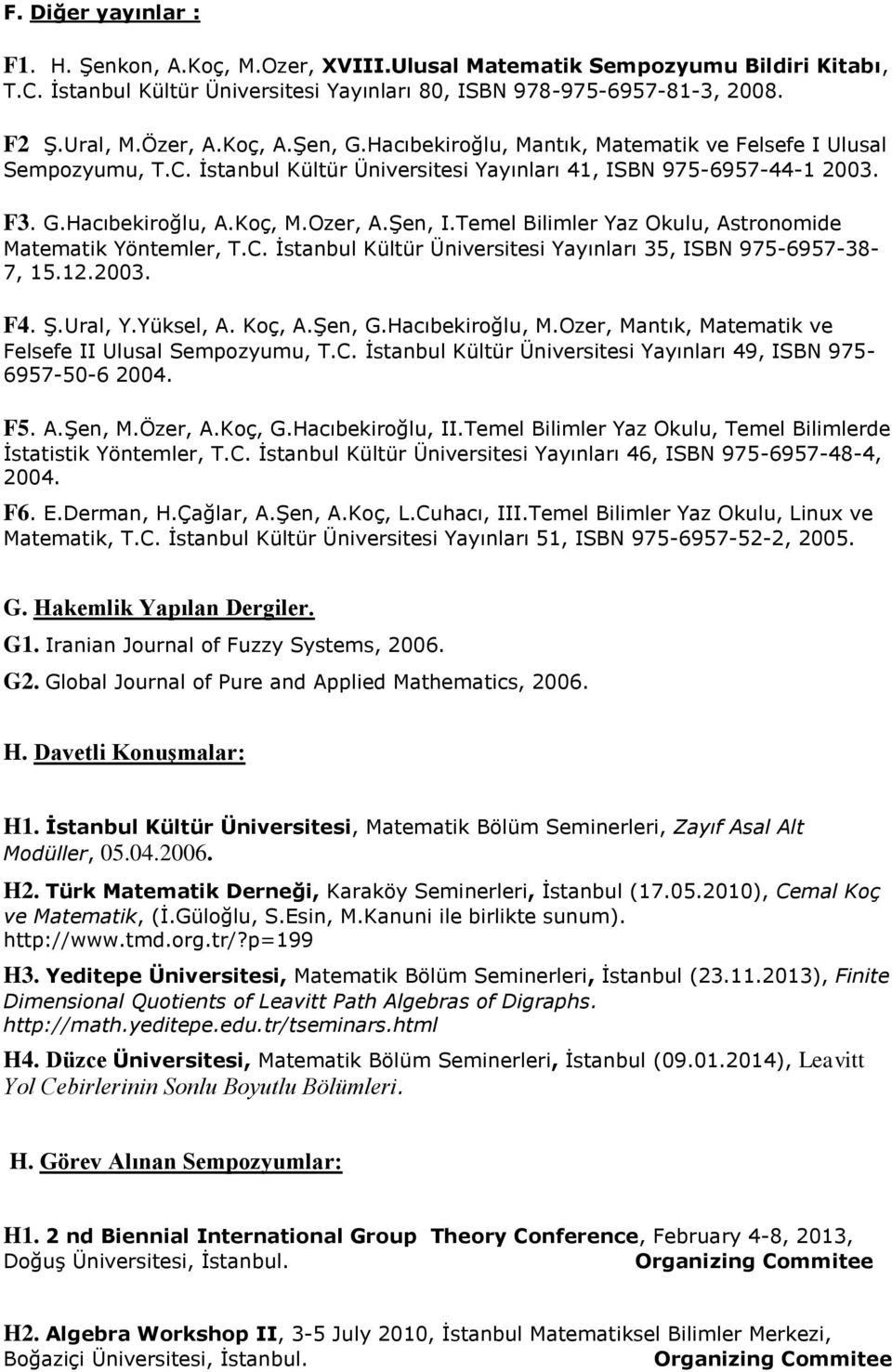 Temel Bilimler Yaz Okulu, Astronomide Matematik Yöntemler, T.C. İstanbul Kültür Üniversitesi Yayınları 35, ISBN 975-6957-38-7, 15.12.2003. F4. Ş.Ural, Y.Yüksel, A. Koç, A.Şen, G.Hacıbekiroğlu, M.