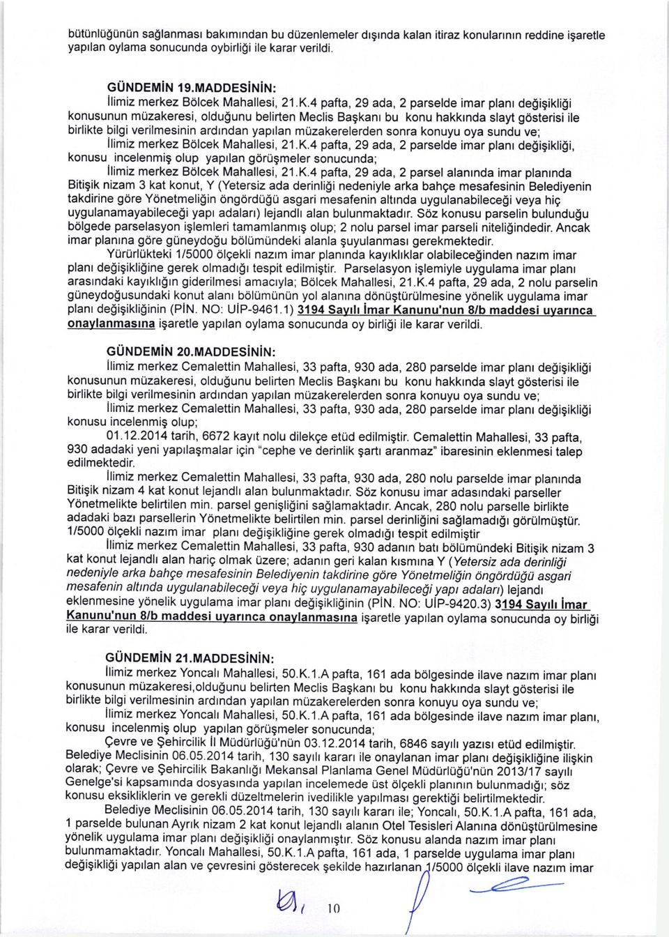 4 pafta,29 ada, 2 parselde imar planr degigikligi konusunun muzakeresi, oldu$unu belirten Meclis Bagkanr bu konu hakkrnda slayt gdsterisi ile birlikte bilgi verilmesinin ardrndan yaprlan