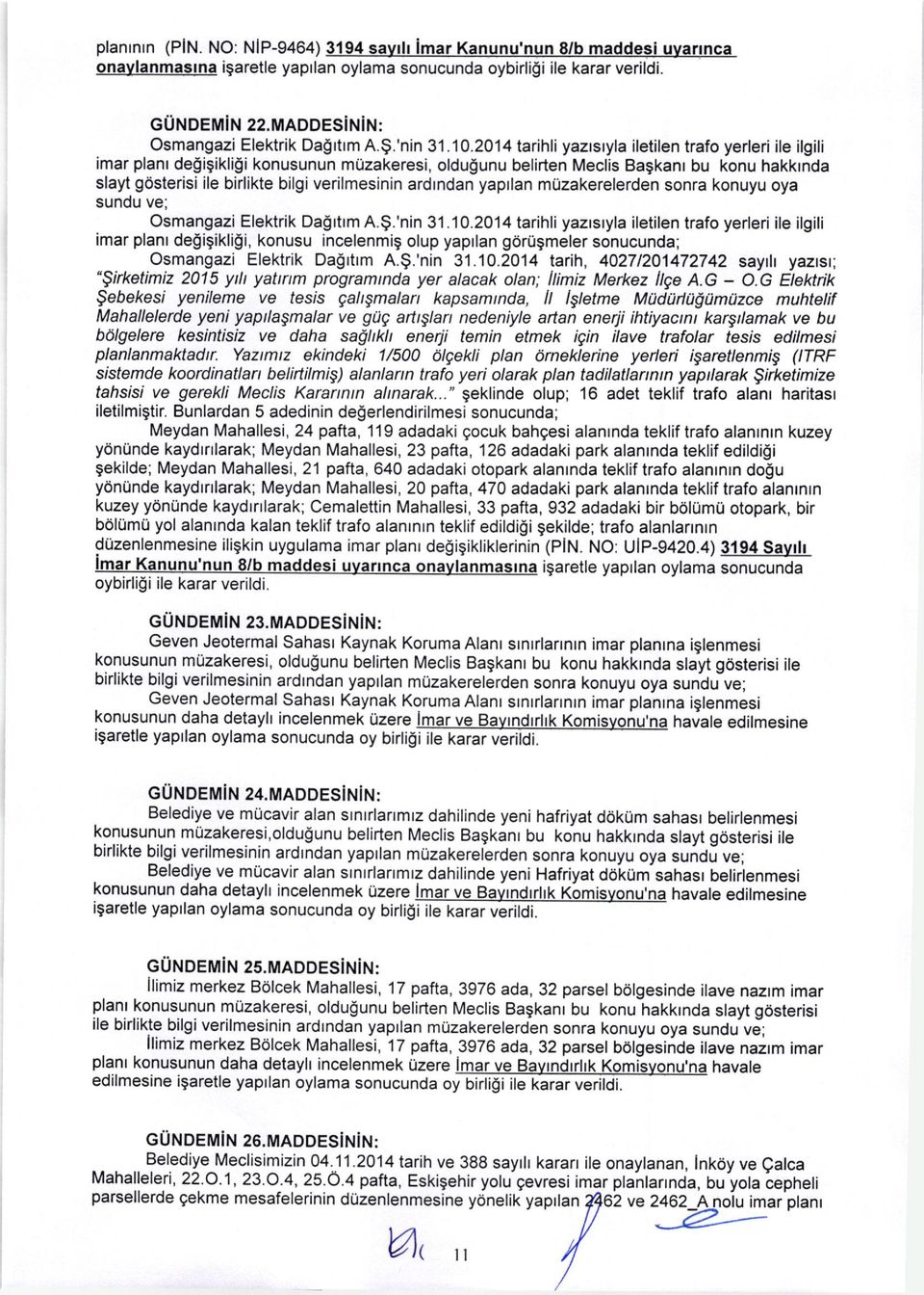 unu belirten Meclis Bagkant bu konu hakkrnda slayt g6sterisi ile birlikte bilgi verilmesinin ardrndan yaprlan muzakerelerden sonra konuyu oya sundu ve; Osmangazi Elektrik Da!ttrm A.9.'nin 31.10.