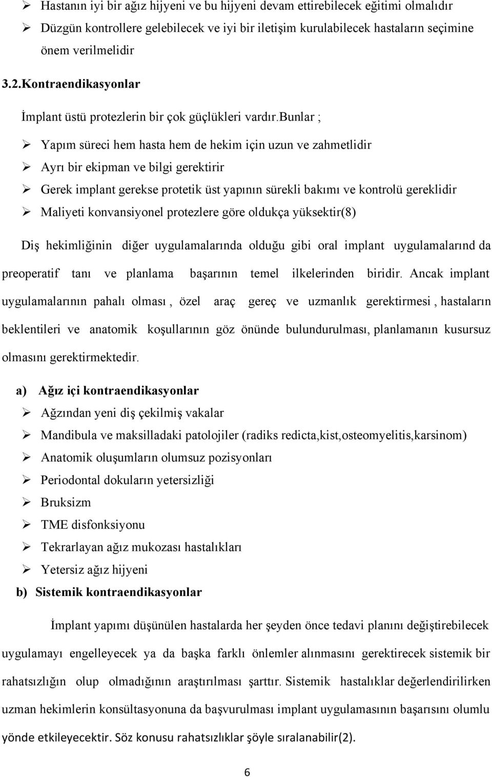 bunlar ; Yapım süreci hem hasta hem de hekim için uzun ve zahmetlidir Ayrı bir ekipman ve bilgi gerektirir Gerek implant gerekse protetik üst yapının sürekli bakımı ve kontrolü gereklidir Maliyeti