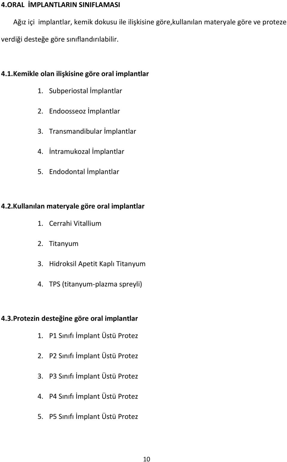 Endodontal İmplantlar 4.2.Kullanılan materyale göre oral implantlar 1. Cerrahi Vitallium 2. Titanyum 3. Hidroksil Apetit Kaplı Titanyum 4. TPS (titanyum plazma spreyli) 4.3.Protezin desteğine göre oral implantlar 1.