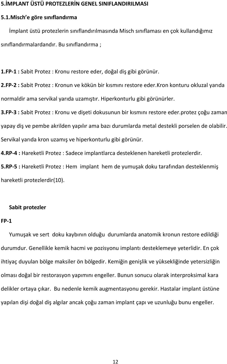 kron konturu okluzal yarıda normaldir ama servikal yarıda uzamıştır. Hiperkonturlu gibi görünürler. 3.FP 3 : Sabit Protez : Kronu ve dişeti dokusunun bir kısmını restore eder.