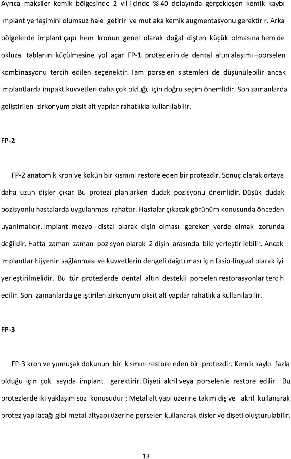 FP 1 protezlerin de dental altın alaşımı porselen kombinasyonu tercih edilen seçenektir.