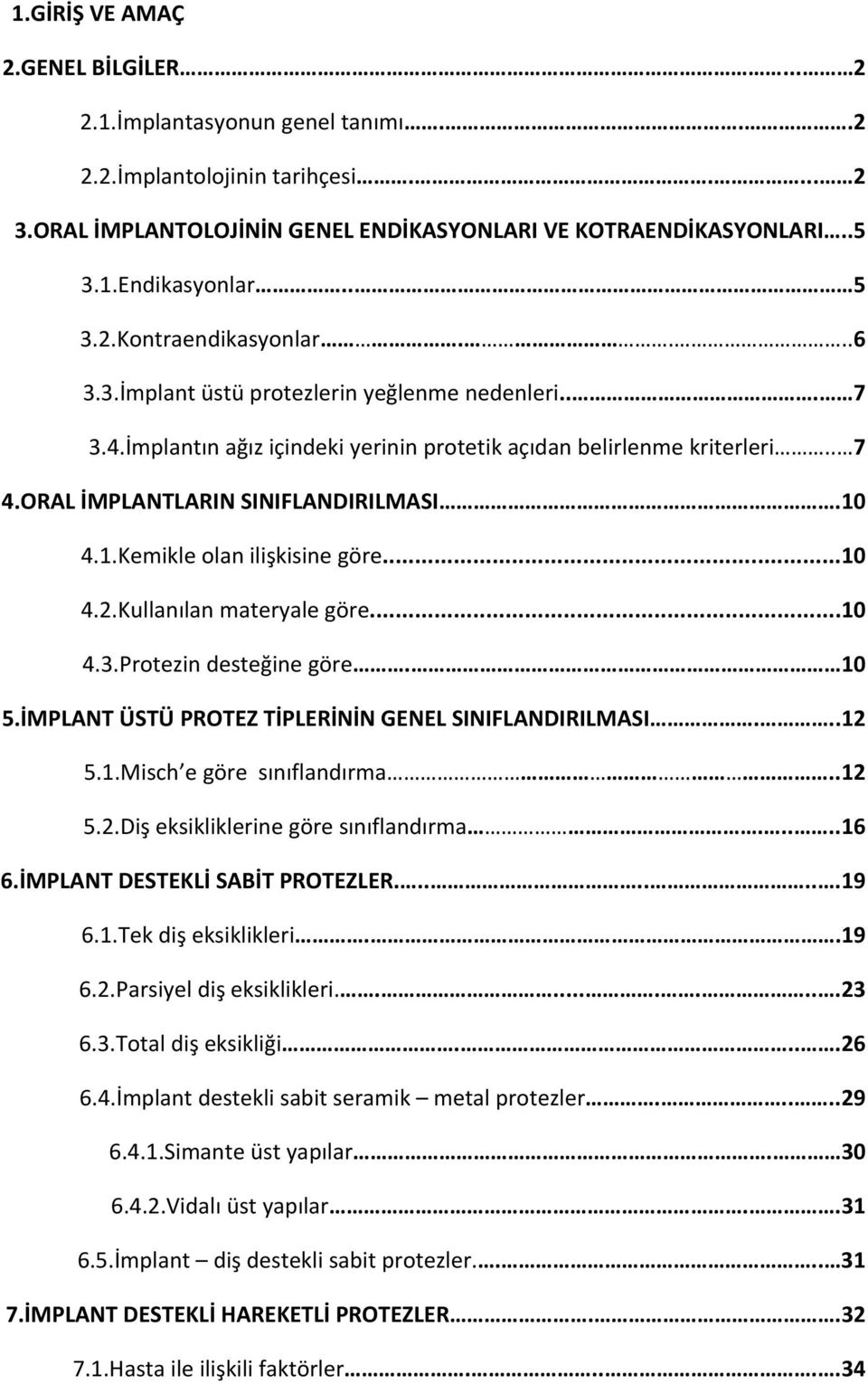 ORAL İMPLANTLARIN SINIFLANDIRILMASI.10 4.1.Kemikle olan ilişkisine göre...10 4.2.Kullanılan materyale göre...10 4.3.Protezin desteğine göre. 10 5.