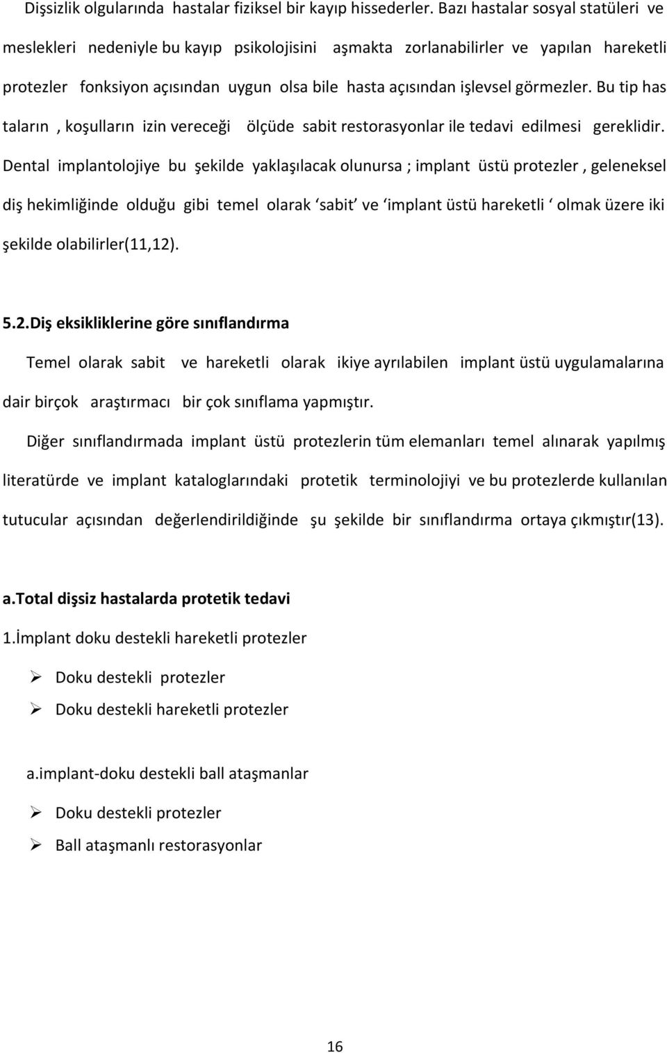 görmezler. Bu tip has taların, koşulların izin vereceği ölçüde sabit restorasyonlar ile tedavi edilmesi gereklidir.