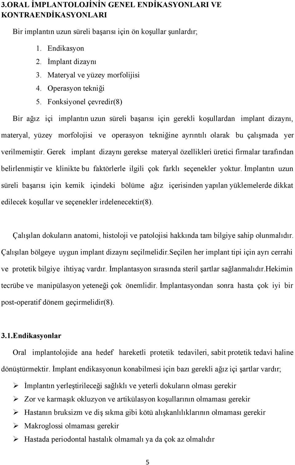 Fonksiyonel çevredir(8) Bir ağız içi implantın uzun süreli başarısı için gerekli koşullardan implant dizaynı, materyal, yüzey morfolojisi ve operasyon tekniğine ayrıntılı olarak bu çalışmada yer