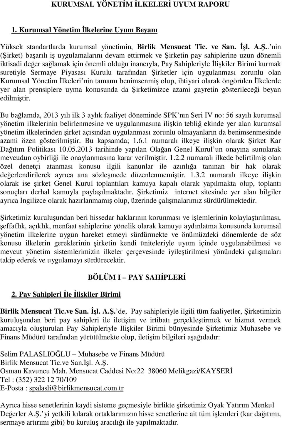 suretiyle Sermaye Piyasası Kurulu tarafından Şirketler için uygulanması zorunlu olan Kurumsal Yönetim Đlkeleri nin tamamı benimsenmiş olup, ihtiyari olarak öngörülen Đlkelerde yer alan prensiplere