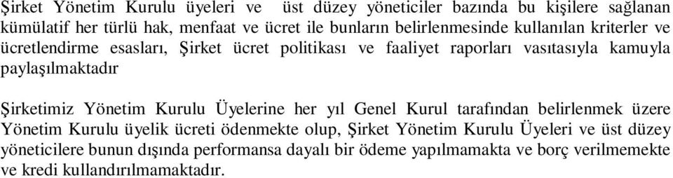 paylaşılmaktadır Şirketimiz Yönetim Kurulu Üyelerine her yıl Genel Kurul tarafından belirlenmek üzere Yönetim Kurulu üyelik ücreti ödenmekte