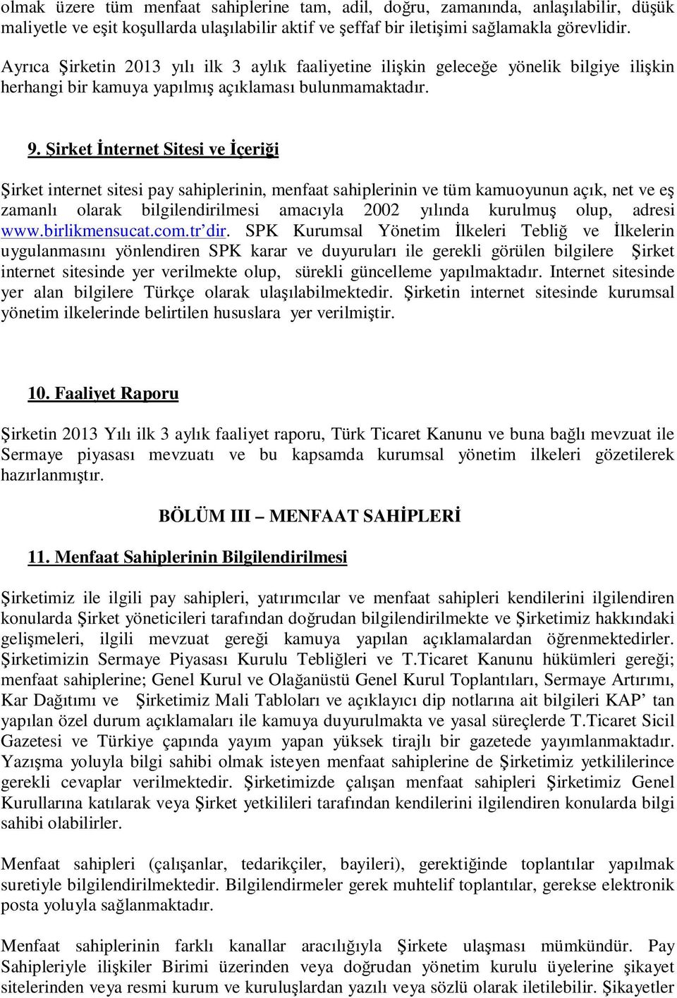 Şirket Đnternet Sitesi ve Đçeriği Şirket internet sitesi pay sahiplerinin, menfaat sahiplerinin ve tüm kamuoyunun açık, net ve eş zamanlı olarak bilgilendirilmesi amacıyla 2002 yılında kurulmuş olup,