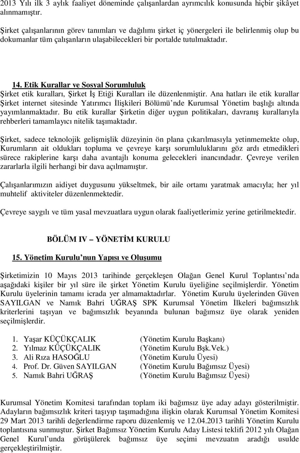 Etik Kurallar ve Sosyal Sorumluluk Şirket etik kuralları, Şirket Đş Etiği Kuralları ile düzenlenmiştir.