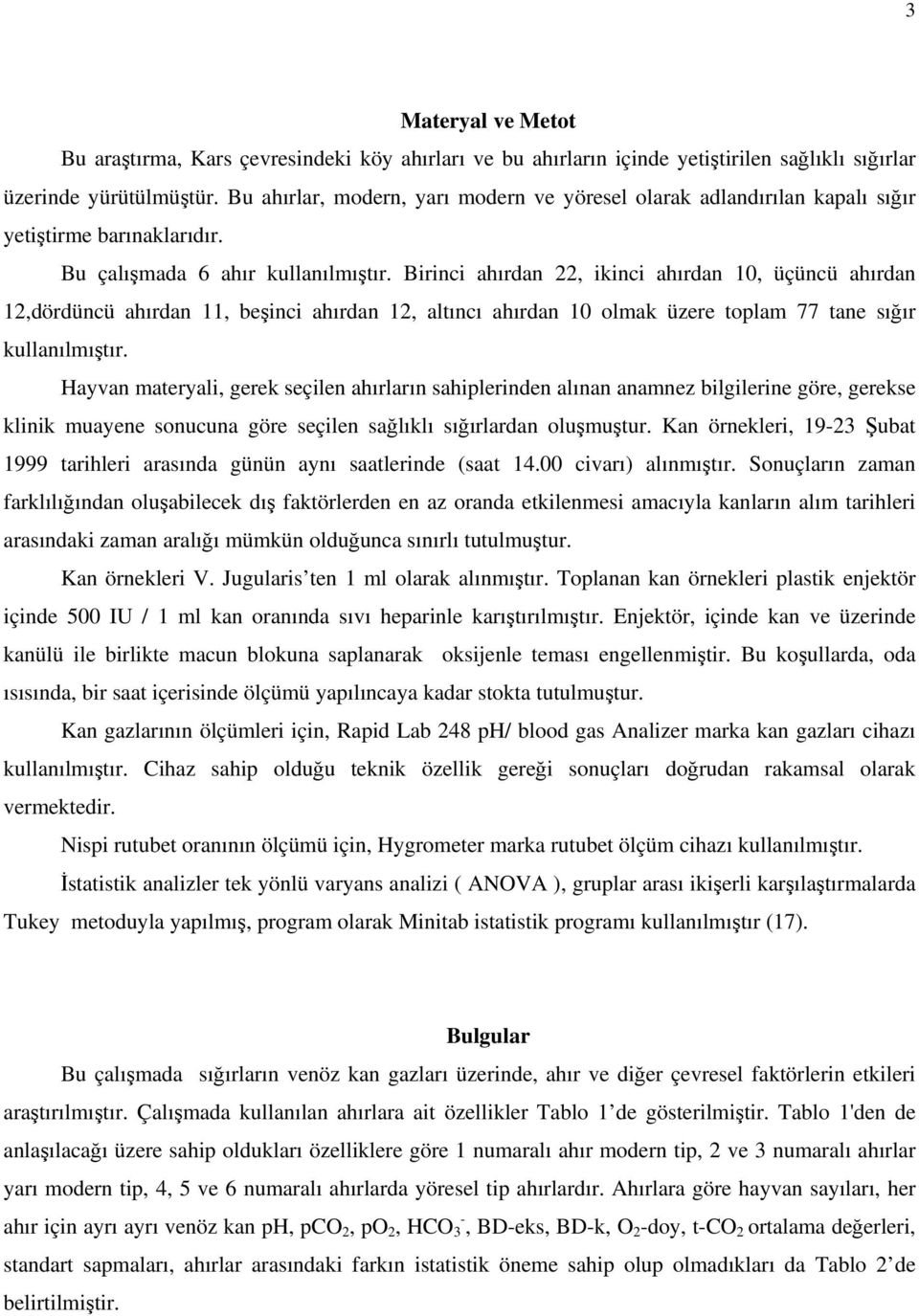 Birinci hırdn 22, ikinci hırdn 10, üçüncü hırdn 12,dördüncü hırdn 11, eşinci hırdn 12, ltıncı hırdn 10 olmk üzere toplm 77 tne sığır kullnılmıştır.