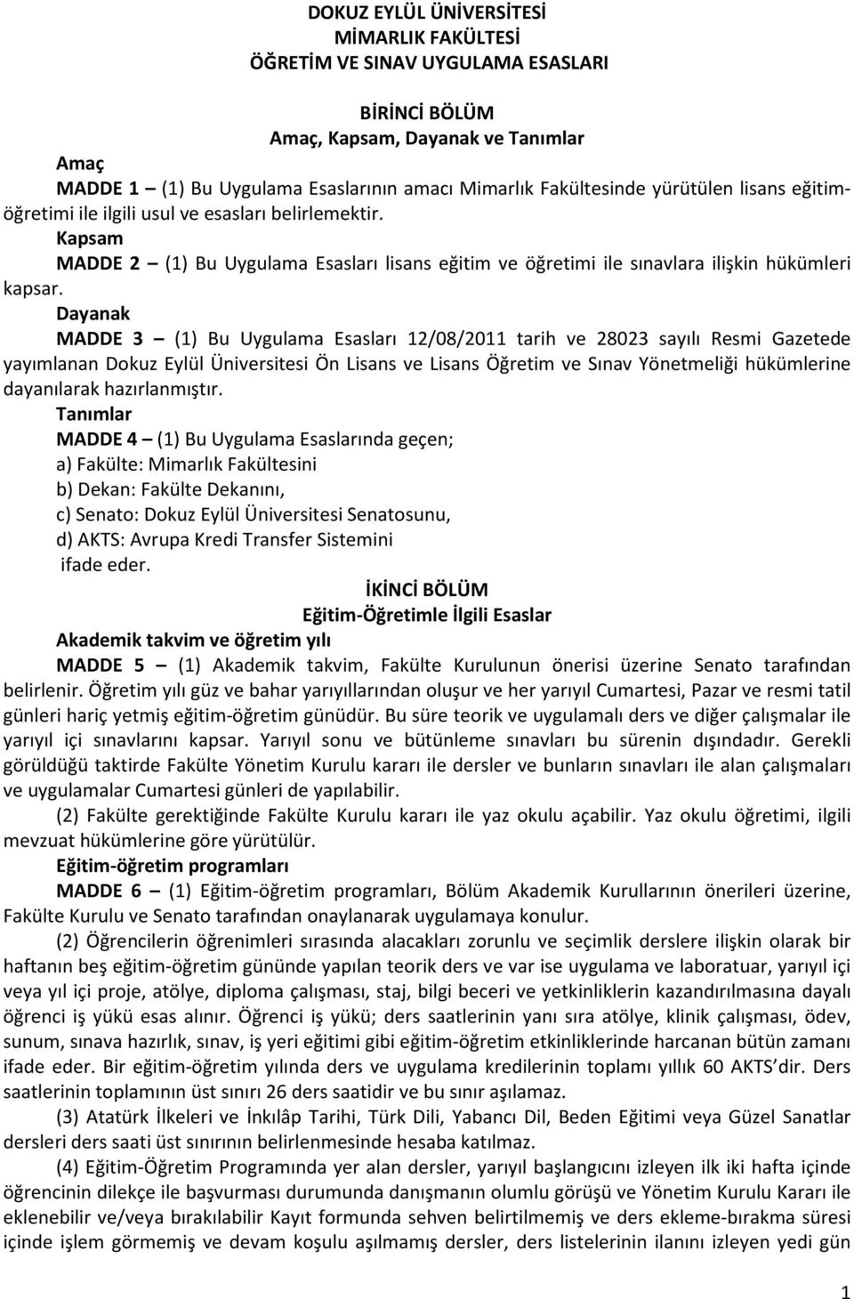 Dayanak MADDE 3 (1) Bu Uygulama Esasları 12/08/2011 tarih ve 28023 sayılı Resmi Gazetede yayımlanan Dokuz Eylül Üniversitesi Ön Lisans ve Lisans Öğretim ve Sınav Yönetmeliği hükümlerine dayanılarak