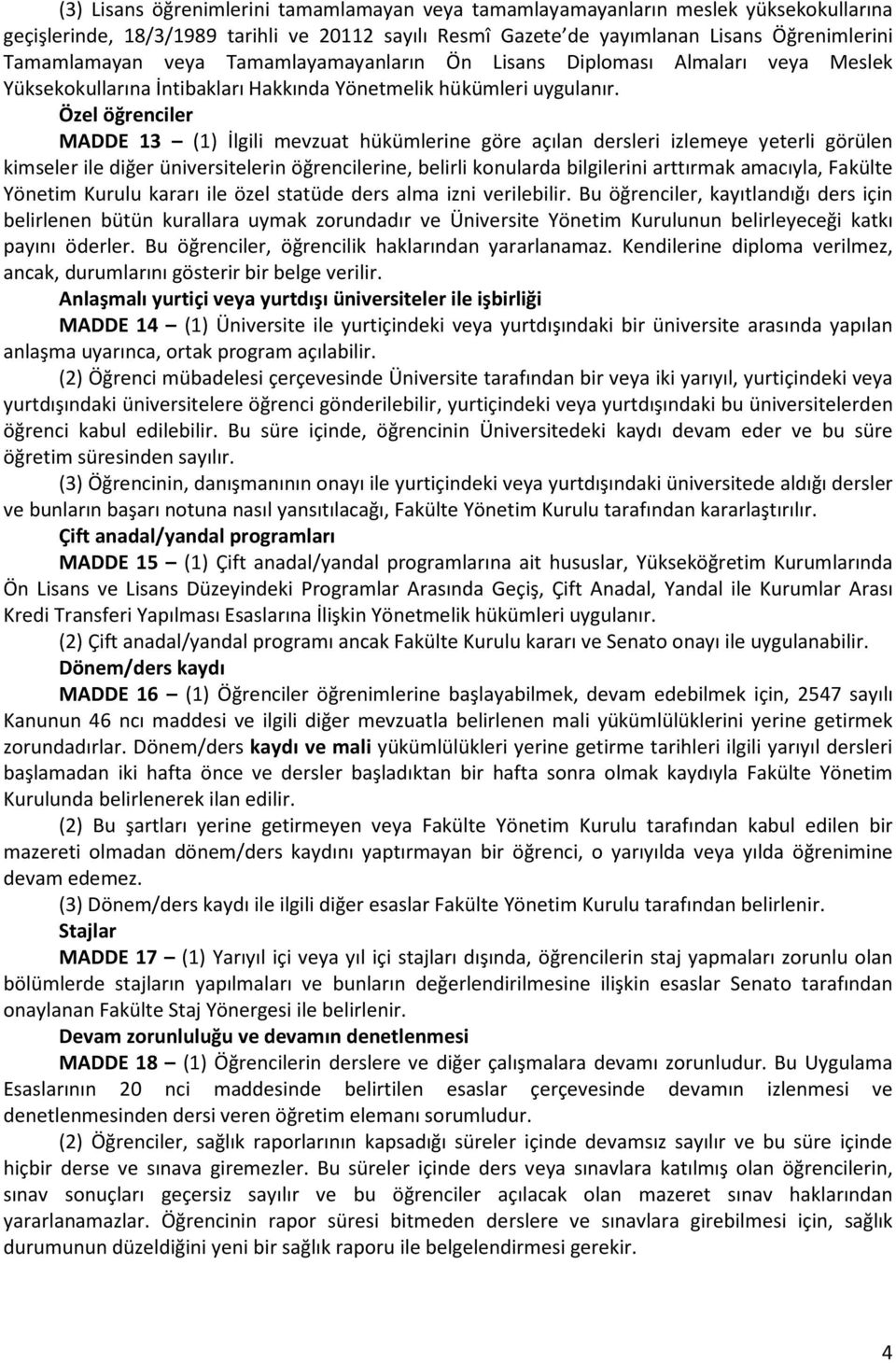 Özel öğrenciler MADDE 13 (1) İlgili mevzuat hükümlerine göre açılan dersleri izlemeye yeterli görülen kimseler ile diğer üniversitelerin öğrencilerine, belirli konularda bilgilerini arttırmak