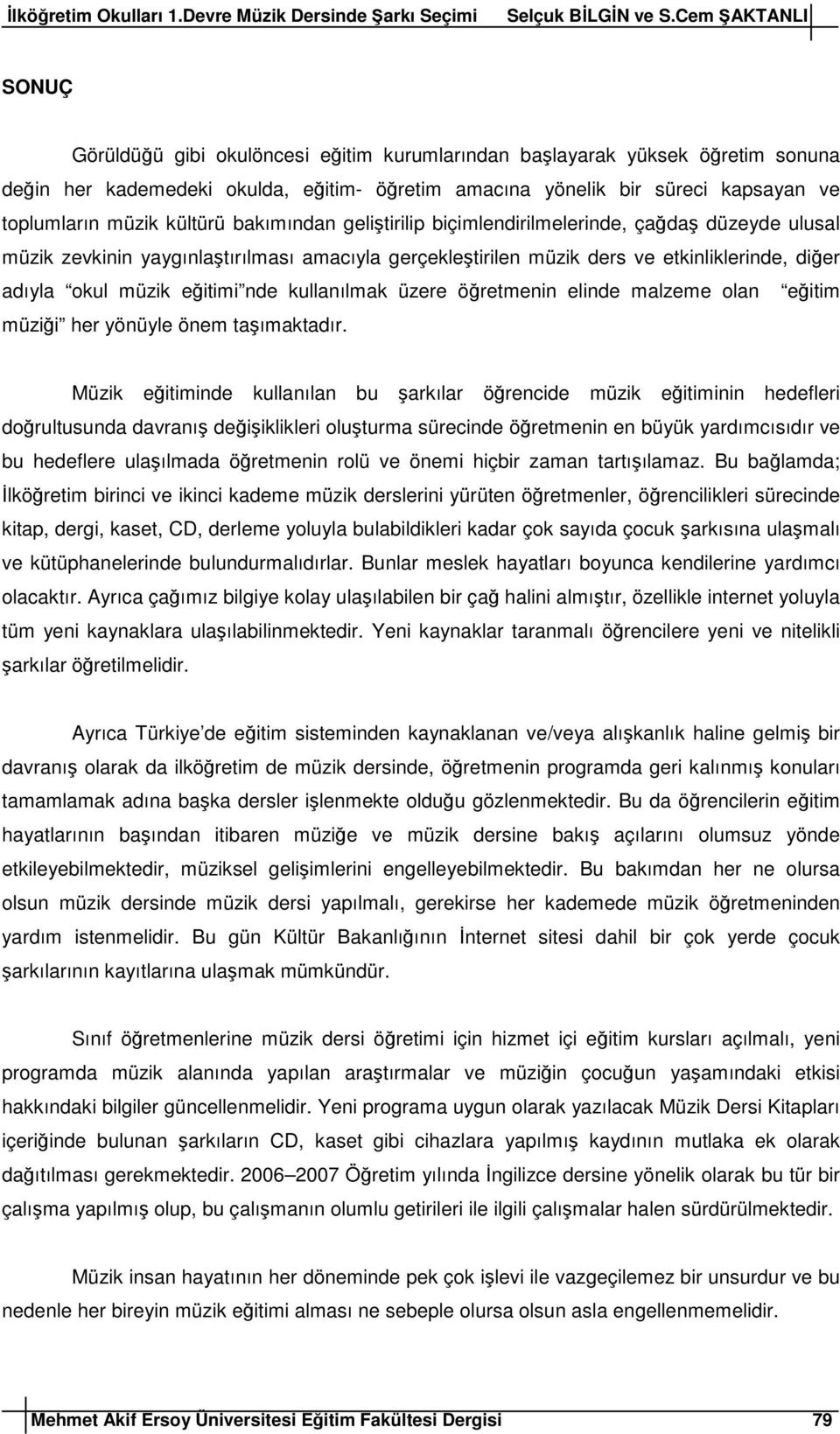 müzik kültürü bakımından geliştirilip biçimlendirilmelerinde, çağdaş düzeyde ulusal müzik zevkinin yaygınlaştırılması amacıyla gerçekleştirilen müzik ders ve etkinliklerinde, diğer adıyla okul müzik