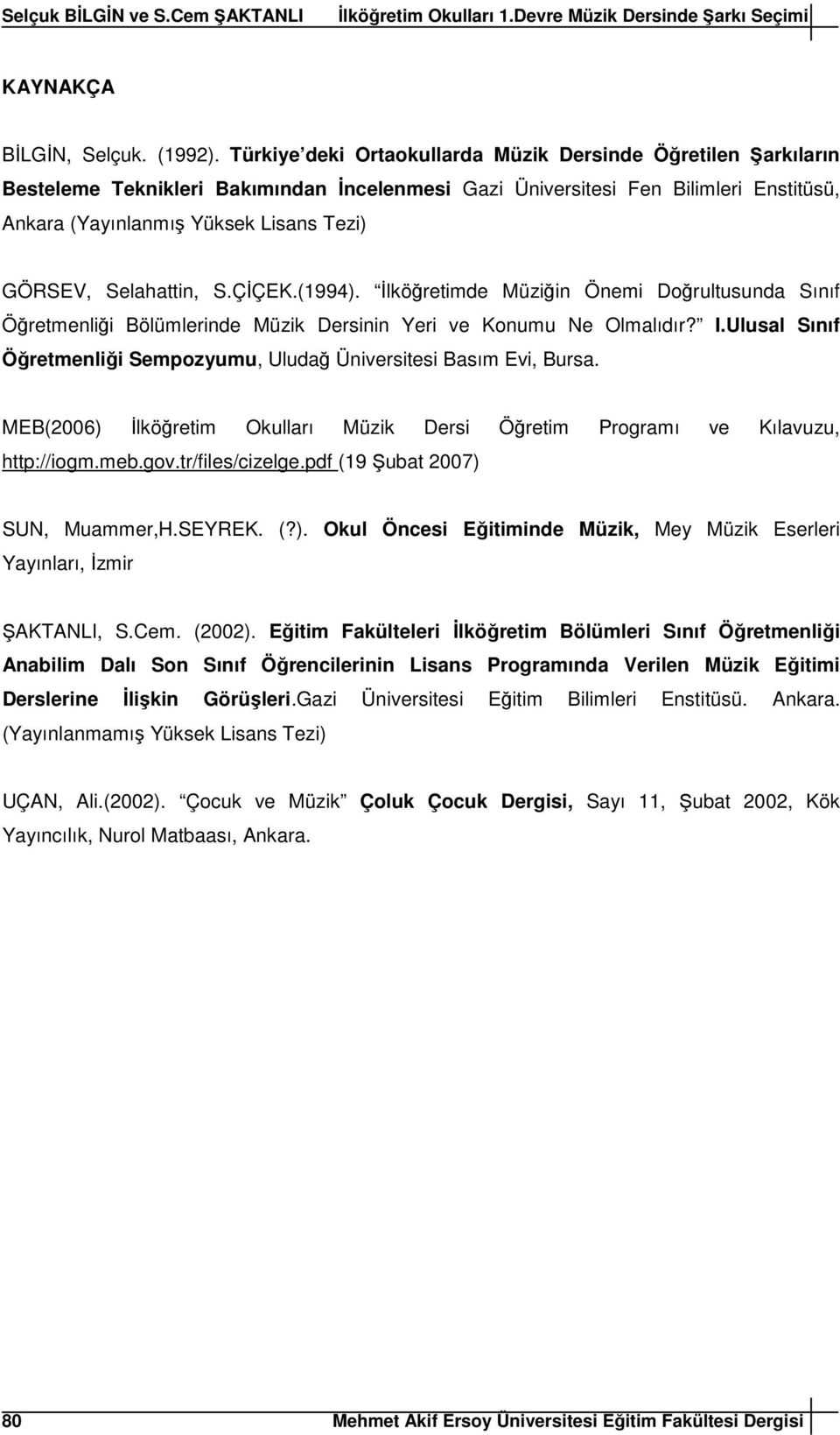 Selahattin, S.ÇİÇEK.(1994). İlköğretimde Müziğin Önemi Doğrultusunda Sınıf Öğretmenliği Bölümlerinde Müzik Dersinin Yeri ve Konumu Ne Olmalıdır? I.
