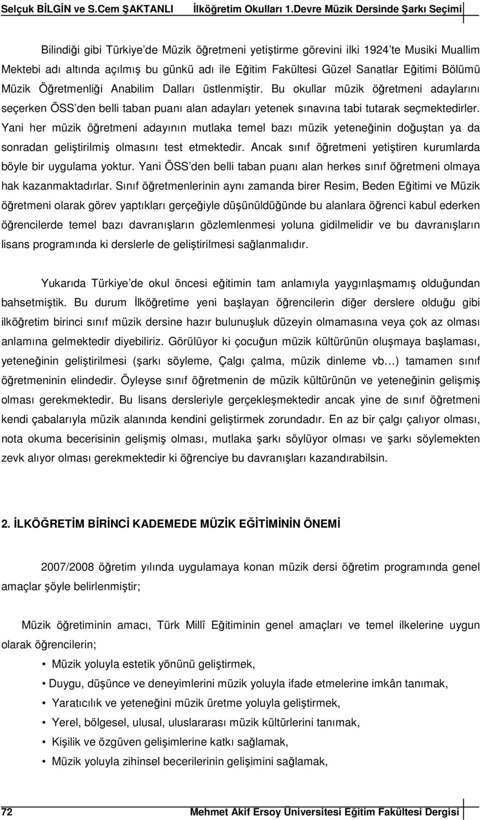 Yani her müzik öğretmeni adayının mutlaka temel bazı müzik yeteneğinin doğuştan ya da sonradan geliştirilmiş olmasını test etmektedir.