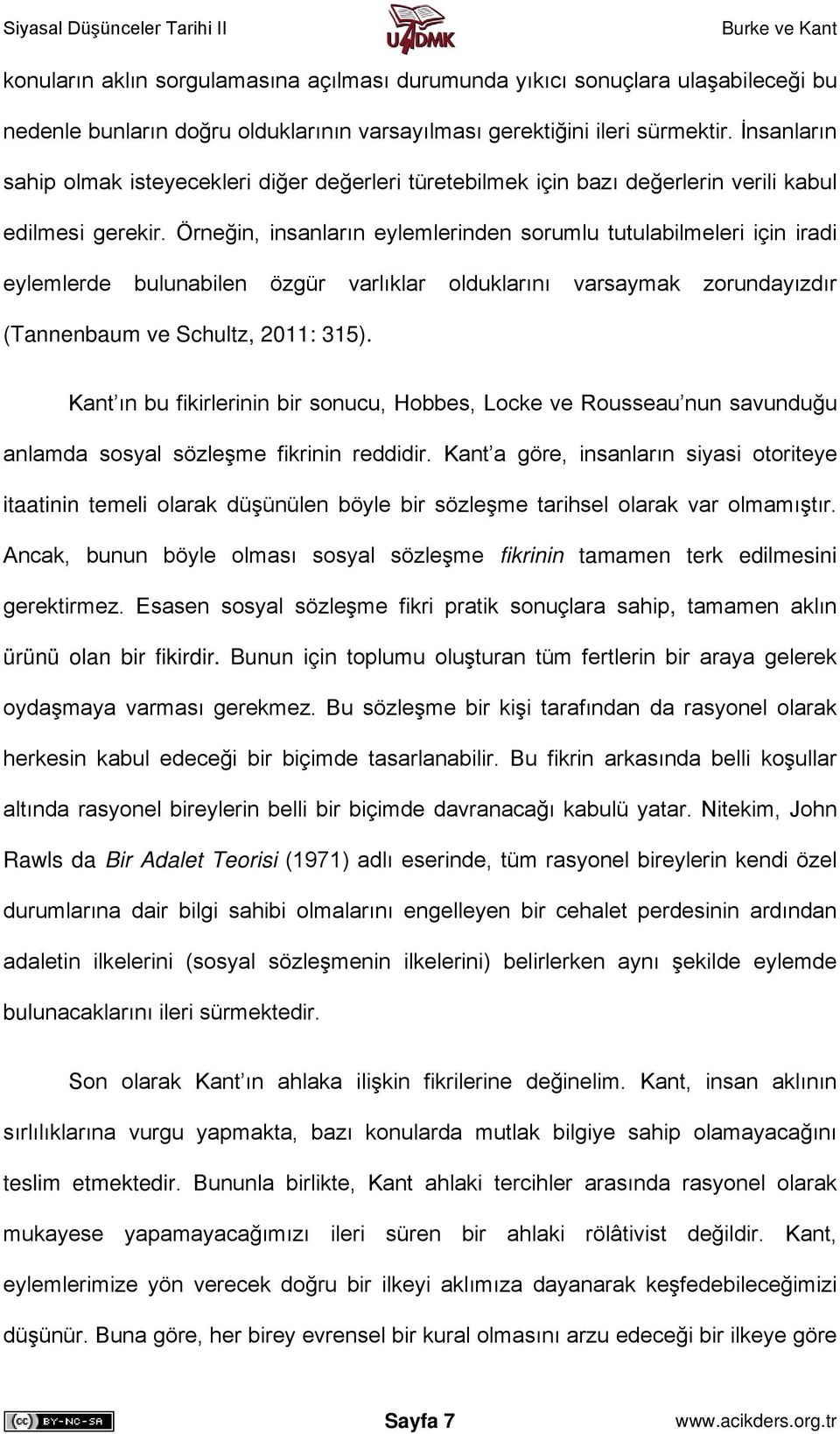 Örneğin, insanların eylemlerinden sorumlu tutulabilmeleri için iradi eylemlerde bulunabilen özgür varlıklar olduklarını varsaymak zorundayızdır (Tannenbaum ve Schultz, 2011: 315).