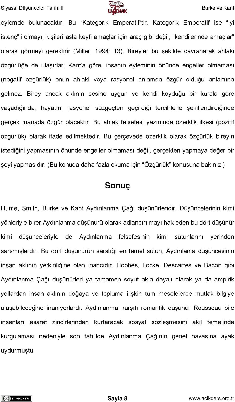 Bireyler bu şekilde davranarak ahlaki özgürlüğe de ulaşırlar. Kant a göre, insanın eyleminin önünde engeller olmaması (negatif özgürlük) onun ahlaki veya rasyonel anlamda özgür olduğu anlamına gelmez.