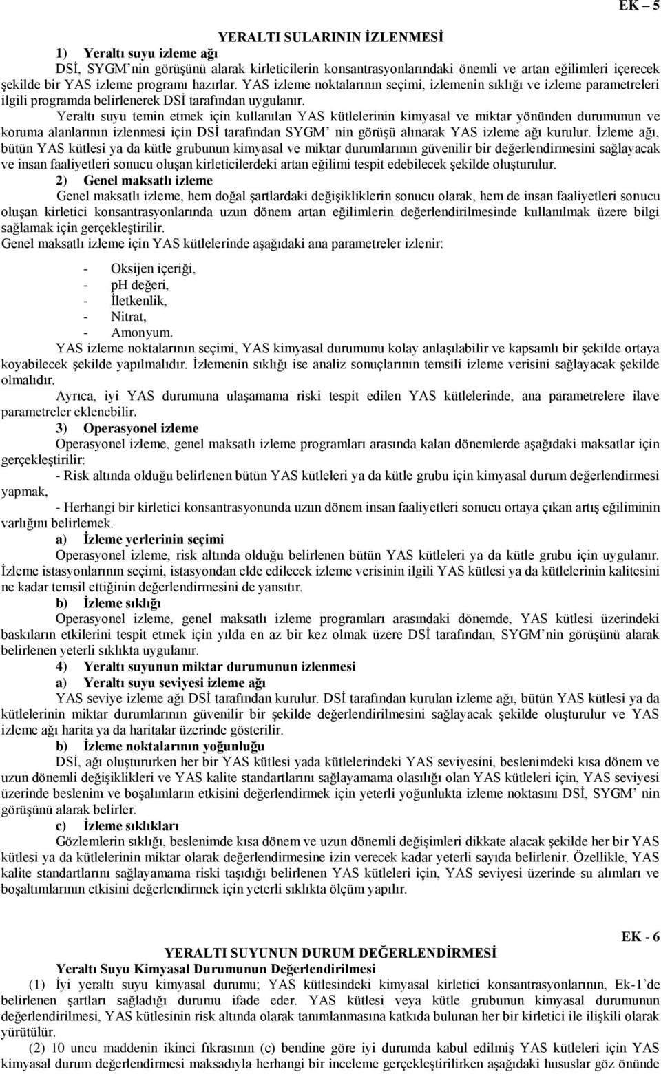 Yeraltı suyu temin etmek için kullanılan YAS kütlelerinin kimyasal ve miktar yönünden durumunun ve koruma alanlarının izlenmesi için DSİ tarafından SYGM nin görüşü alınarak YAS izleme ağı kurulur.