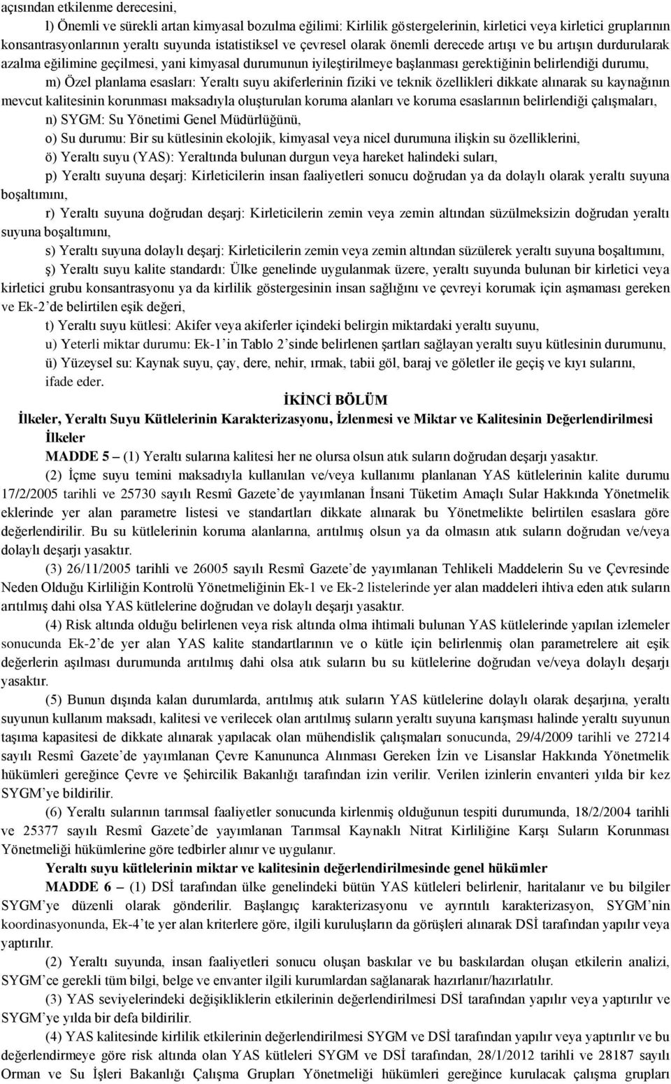 esasları: Yeraltı suyu akiferlerinin fiziki ve teknik özellikleri dikkate alınarak su kaynağının mevcut kalitesinin korunması maksadıyla oluşturulan koruma alanları ve koruma esaslarının belirlendiği