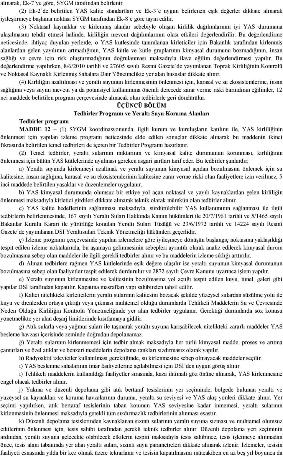 (3) Noktasal kaynaklar ve kirlenmiş alanlar sebebiyle oluşan kirlilik dağılımlarının iyi YAS durumuna ulaşılmasını tehdit etmesi halinde, kirliliğin mevcut dağılımlarının olası etkileri